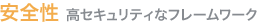 安全性。高セキュリティなフレームワーク