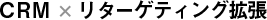CRM × リターゲティング拡張